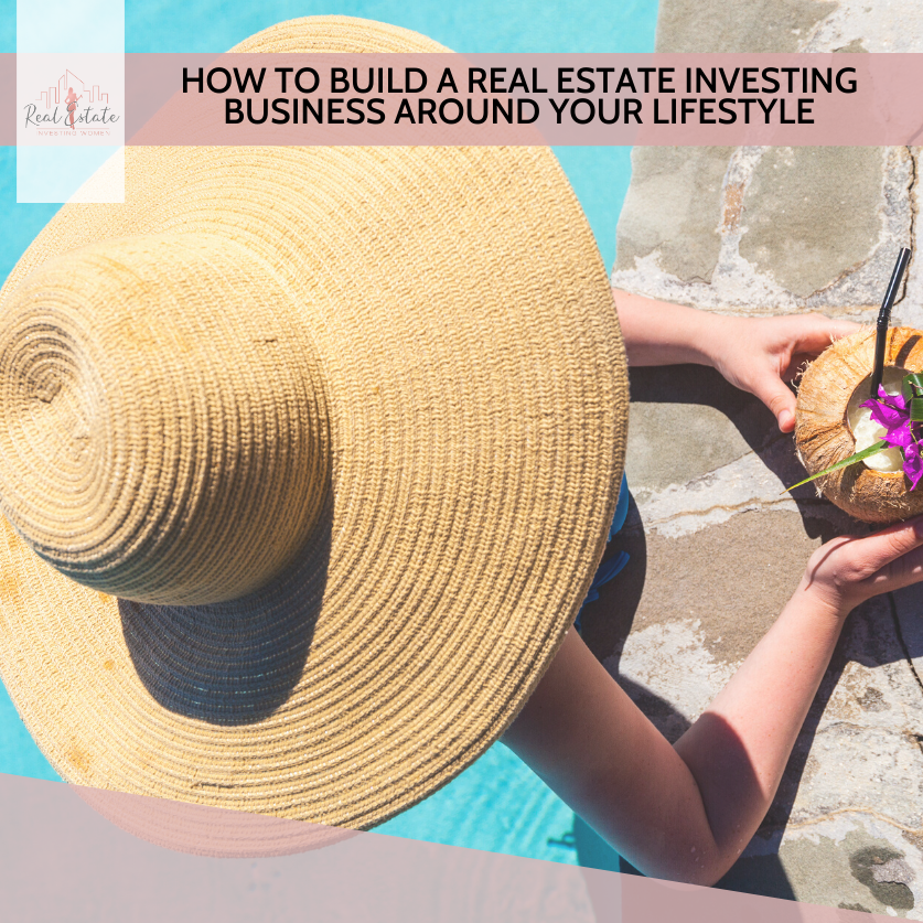 How to Build a Real Estate Investing Business Around Your Lifestyle - Real Estate Investing for Women