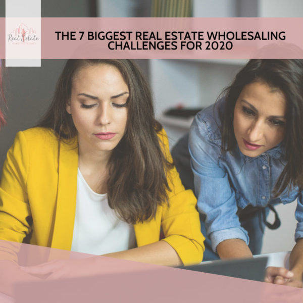 The 7 Biggest Real Estate Wholesaling Challenges For 2020 Real Estate Investing For Women The 7 Biggest Real Estate Wholesaling Challenges For 2020 Real Estate Investing For Women