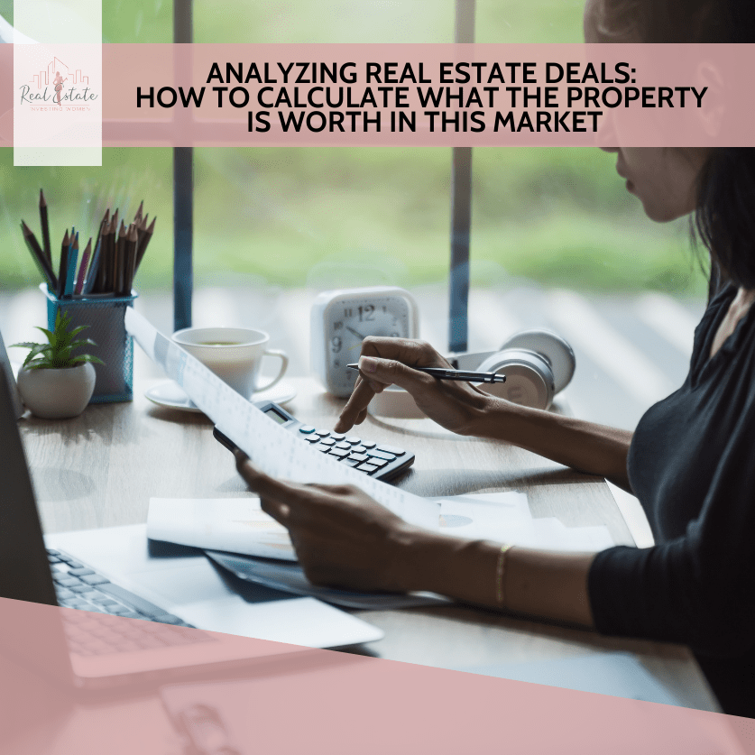 Analyzing Real Estate Deals: How to Calculate What the Property is Worth in this Market